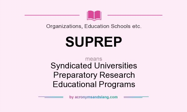 What does SUPREP mean? It stands for Syndicated Universities Preparatory Research Educational Programs