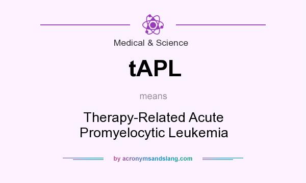 What does tAPL mean? It stands for Therapy-Related Acute Promyelocytic Leukemia