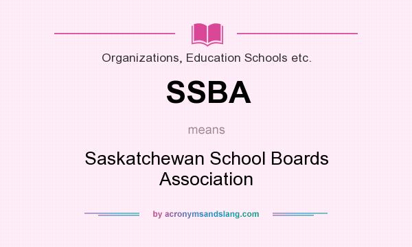What does SSBA mean? It stands for Saskatchewan School Boards Association