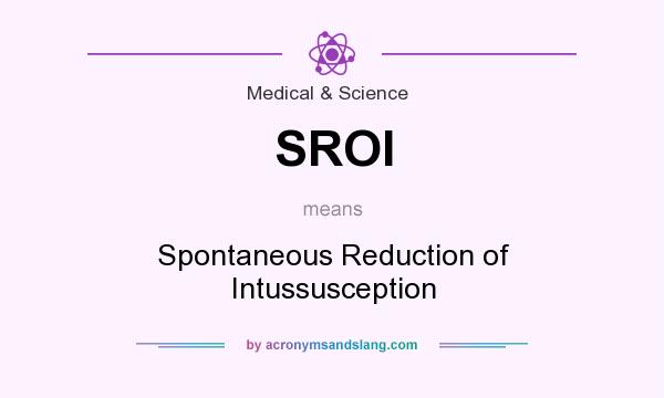 What does SROI mean? It stands for Spontaneous Reduction of Intussusception