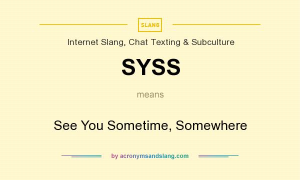 What does SYSS mean? It stands for See You Sometime, Somewhere