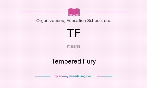 What does TF mean? It stands for Tempered Fury