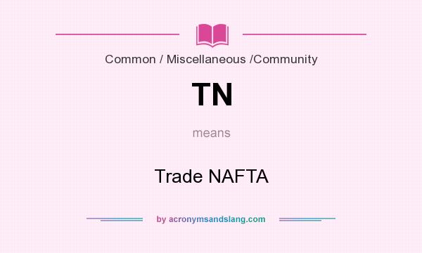 What does TN mean? It stands for Trade NAFTA