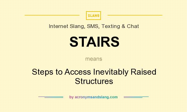 What does STAIRS mean? It stands for Steps to Access Inevitably Raised Structures