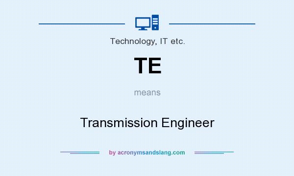 What does TE mean? It stands for Transmission Engineer