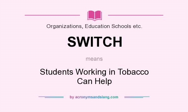 What does SWITCH mean? It stands for Students Working in Tobacco Can Help