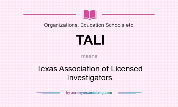 What does TALI mean? It stands for Texas Association of Licensed Investigators