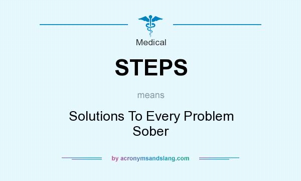 What does STEPS mean? It stands for Solutions To Every Problem Sober