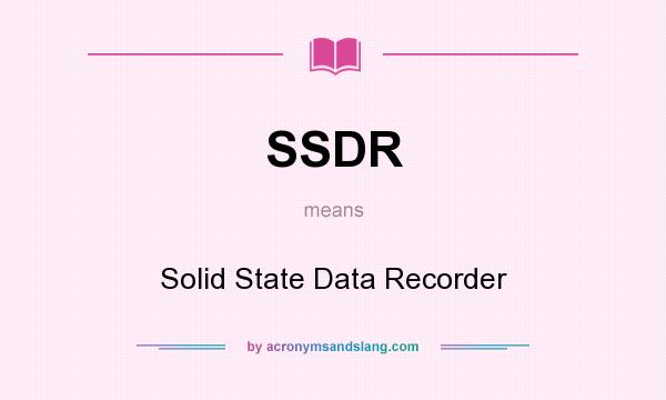 What does SSDR mean? It stands for Solid State Data Recorder