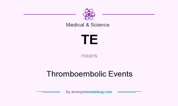 What does TE mean? It stands for Thromboembolic Events