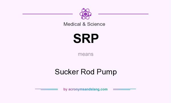 What does SRP mean? It stands for Sucker Rod Pump