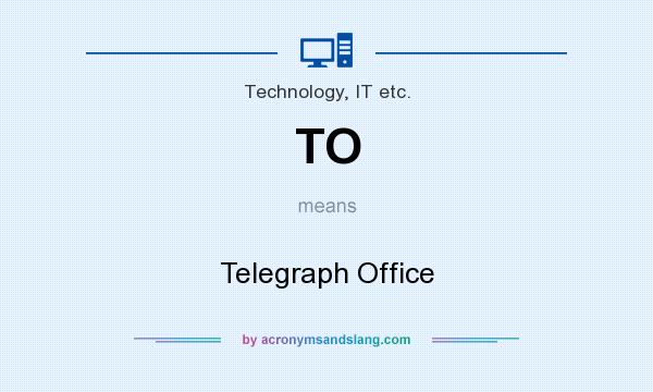 What does TO mean? It stands for Telegraph Office