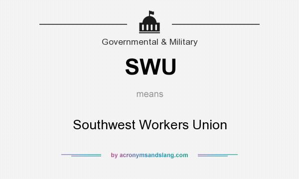 What does SWU mean? It stands for Southwest Workers Union
