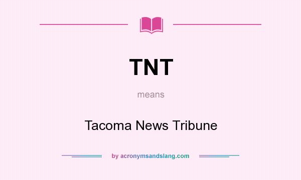 What does TNT mean? It stands for Tacoma News Tribune