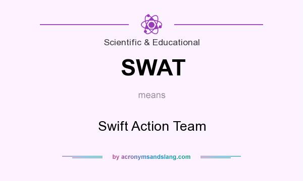 What does SWAT mean? It stands for Swift Action Team