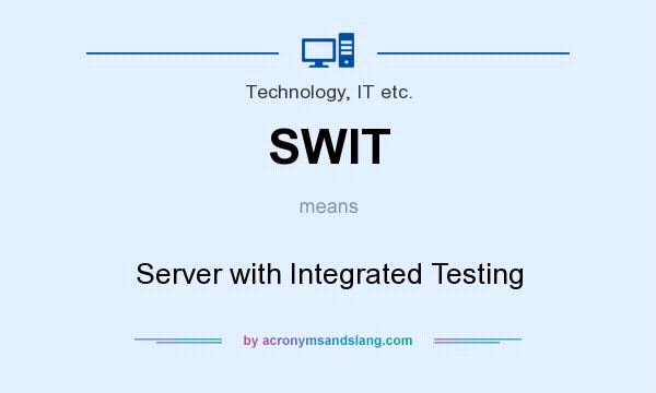 What does SWIT mean? It stands for Server with Integrated Testing