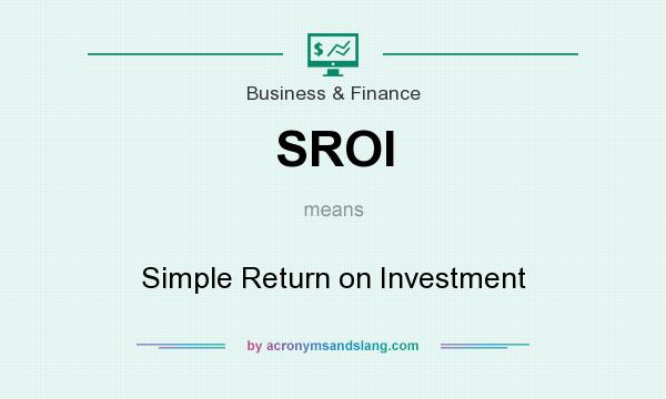 What does SROI mean? It stands for Simple Return on Investment