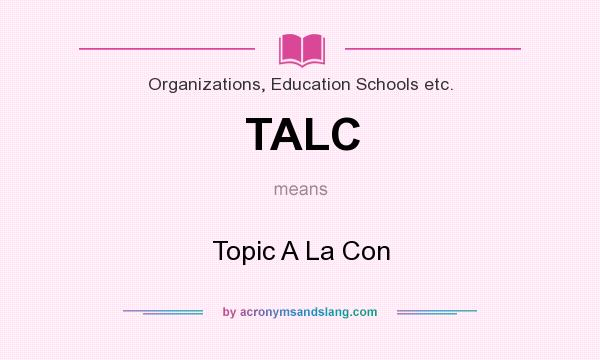 What does TALC mean? It stands for Topic A La Con