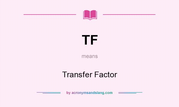 What does TF mean? It stands for Transfer Factor