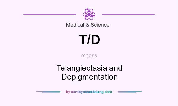 What does T/D mean? It stands for Telangiectasia and Depigmentation