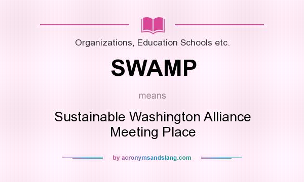 What does SWAMP mean? It stands for Sustainable Washington Alliance Meeting Place