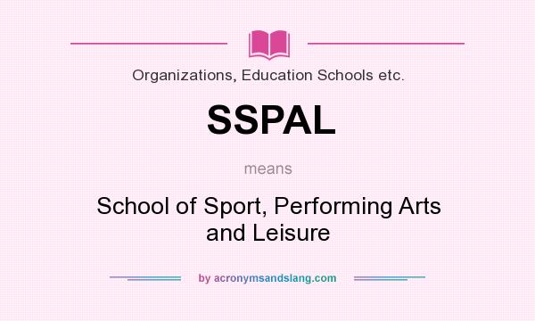 What does SSPAL mean? It stands for School of Sport, Performing Arts and Leisure