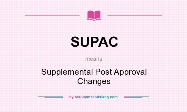 What does SUPAC mean? It stands for Supplemental Post Approval Changes