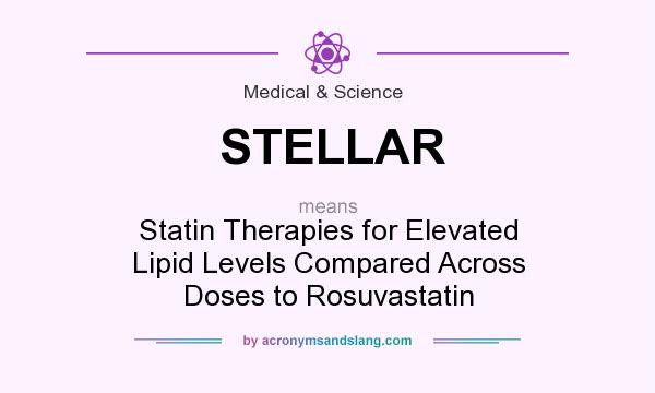 What does STELLAR mean? It stands for Statin Therapies for Elevated Lipid Levels Compared Across Doses to Rosuvastatin
