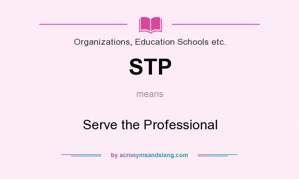 What does STP mean? It stands for Serve the Professional