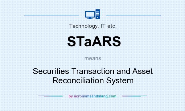 What does STaARS mean? It stands for Securities Transaction and Asset Reconciliation System