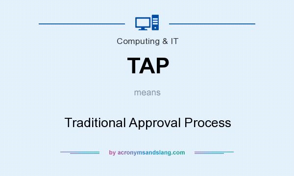 What does TAP mean? It stands for Traditional Approval Process