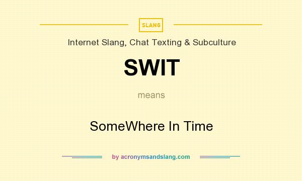 What does SWIT mean? It stands for SomeWhere In Time