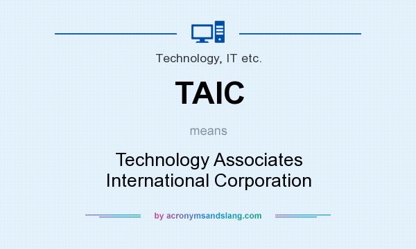 What does TAIC mean? It stands for Technology Associates International Corporation