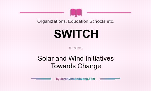 What does SWITCH mean? It stands for Solar and Wind Initiatives Towards Change