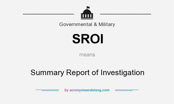 What does SROI mean? It stands for Summary Report of Investigation