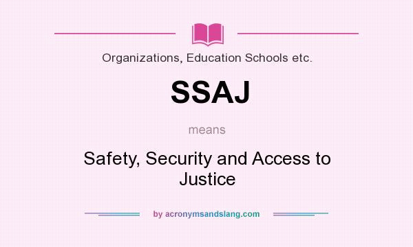 What does SSAJ mean? It stands for Safety, Security and Access to Justice