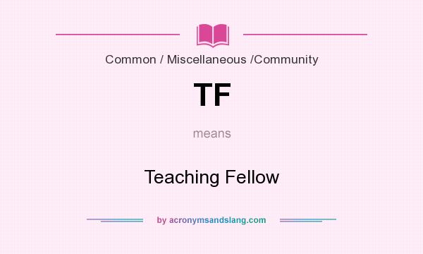 What does TF mean? It stands for Teaching Fellow