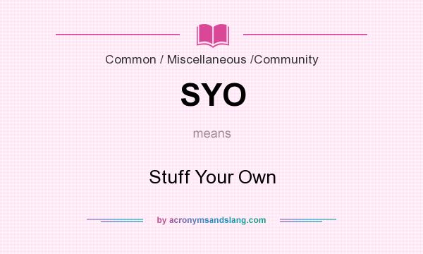 What does SYO mean? It stands for Stuff Your Own