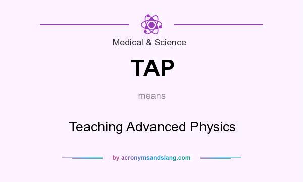What does TAP mean? It stands for Teaching Advanced Physics