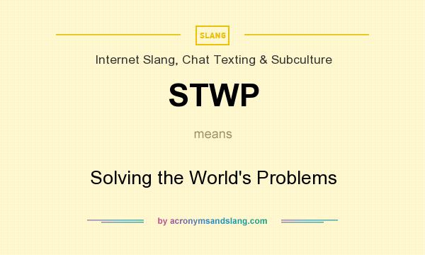 What does STWP mean? It stands for Solving the World`s Problems