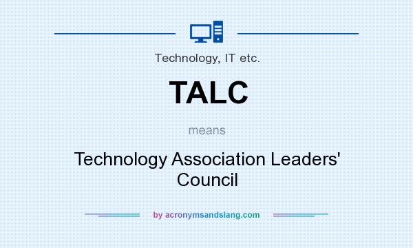 What does TALC mean? It stands for Technology Association Leaders` Council