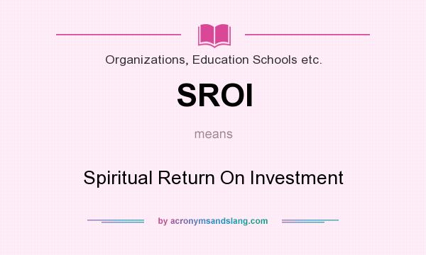 What does SROI mean? It stands for Spiritual Return On Investment