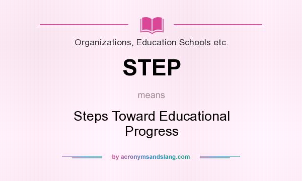 What does STEP mean? It stands for Steps Toward Educational Progress