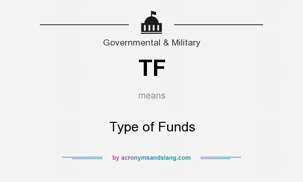 What does TF mean? It stands for Type of Funds