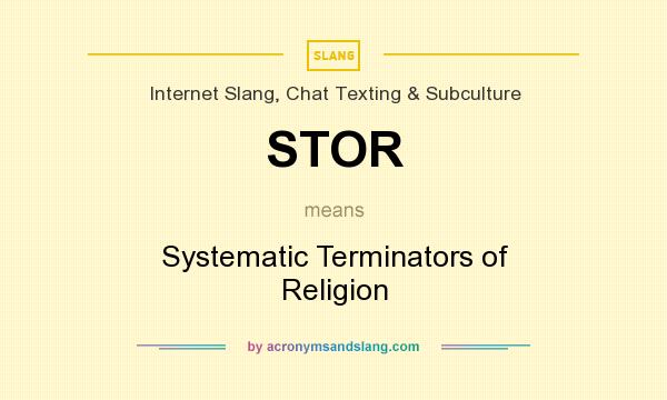 What does STOR mean? It stands for Systematic Terminators of Religion