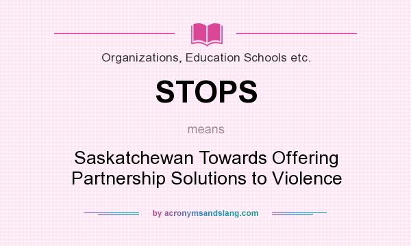 What does STOPS mean? It stands for Saskatchewan Towards Offering Partnership Solutions to Violence