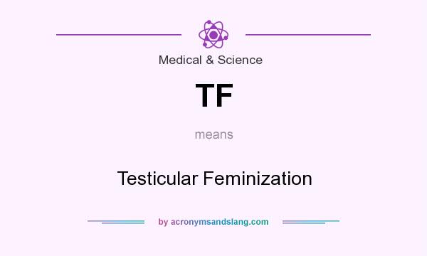 What does TF mean? It stands for Testicular Feminization