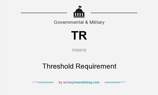 What does TR mean? It stands for Threshold Requirement