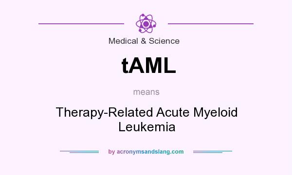 What does tAML mean? It stands for Therapy-Related Acute Myeloid Leukemia