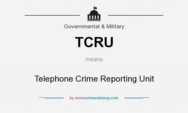 What does TCRU mean? It stands for Telephone Crime Reporting Unit